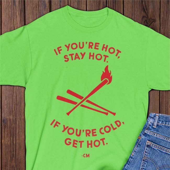 If You're Hot Stay Hot If You're Cold Get Hot Tee