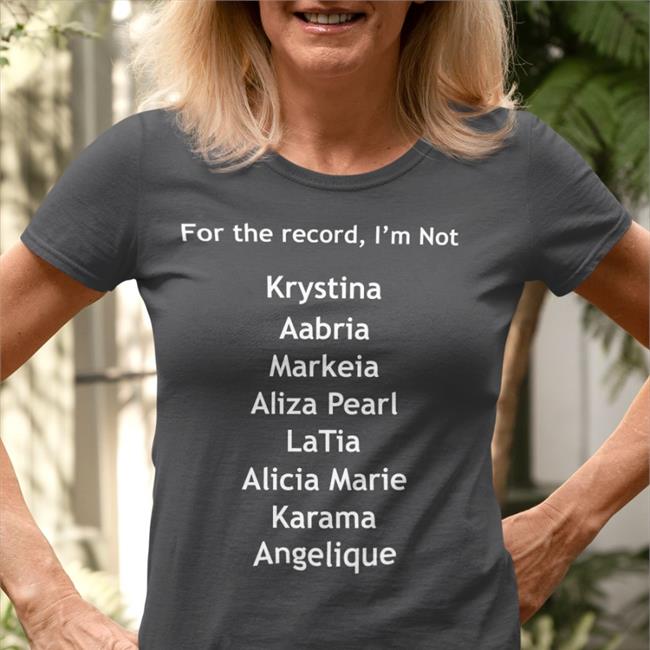 Bigbadcon For The Record I'm Not Krystina Aabria Markeia Aliza Pearl Shirt
