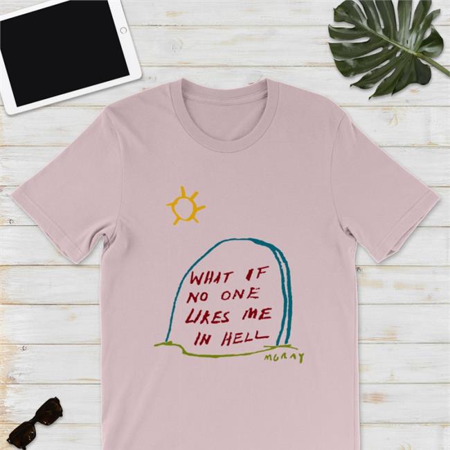 Reallygoodartist What If No One Likes Me In Hell Shirt