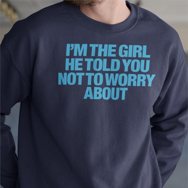 Moximimi I'm The Girl He Told You Not To Worry About Shirt Moxi Mimi Merch