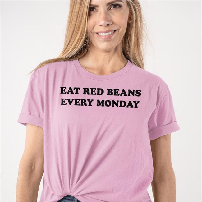 Eat Red Beans Every Monday Shirts
