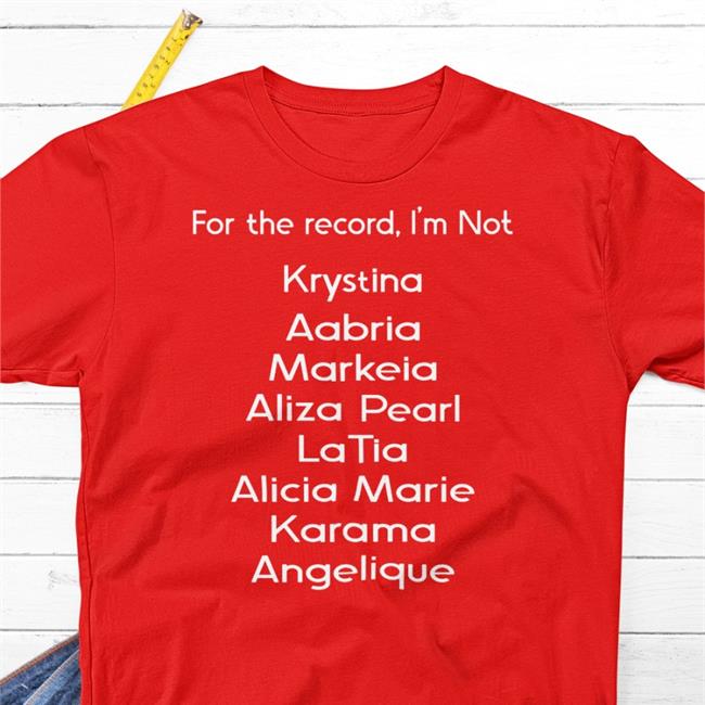 Markeiamccarty For The Record I'm Not Krystina Aabria Markeia Aliza Pearl Latia Shirts