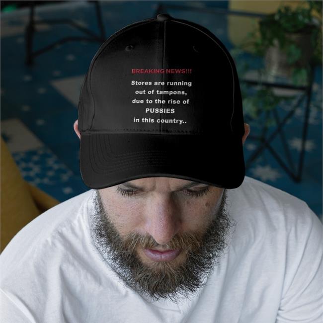 Shirtsthtgohard Breaking News Stores Are Running Out Of Tampons Due To The Rise Of Pussies In This Country Hats