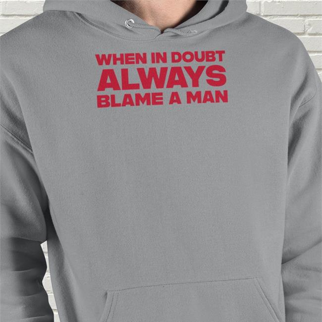 When In Doubt Always Blame A Man Long Sleeve T Shirt