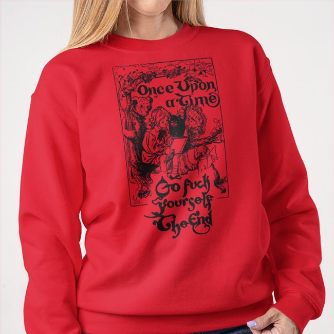 Thegoodshirts Once Upon A Time Go Fuck Yourself The End Hoodie Sweatshirt Shirts That Go Hard