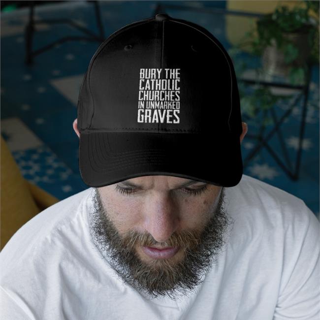 Bury The Catholic Churches In An Unmarked Graves Twill Cap