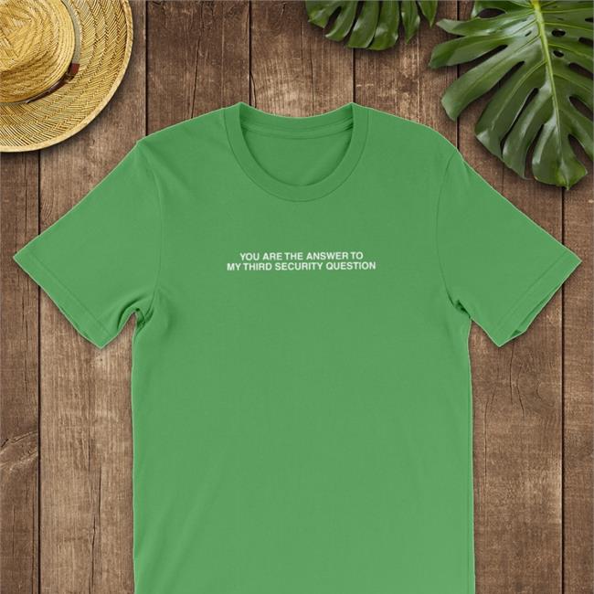 You Are The Answer To My Third Security Question T Shirt Good Shirts