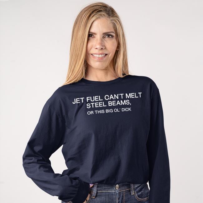 Anxious And Angry Merch Jet Fuel Can't Melt Steel Beams Or This Big Ol' Dick Sweatshirt Shirts That Go Hard