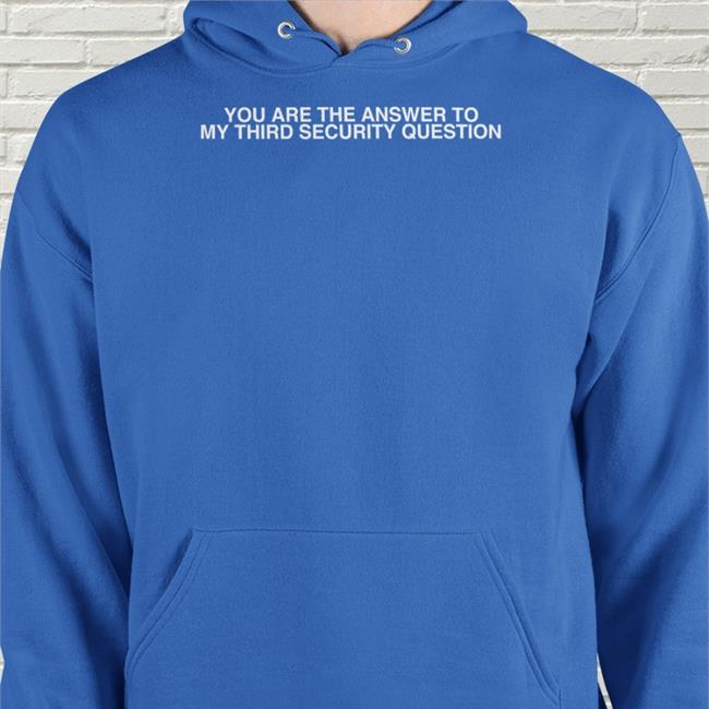 Shirtsthtgohard You Are The Answer To My Third Security Question Shirts