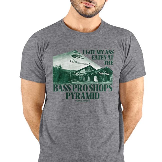 I Got My Ass Eaten At The Bass Pro Shops Pyramid Shirt