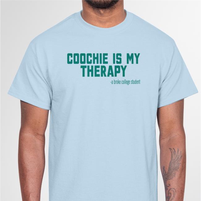 Shirts That Go Hard Coochie Is My Therapy A Broke College Student Shirt White