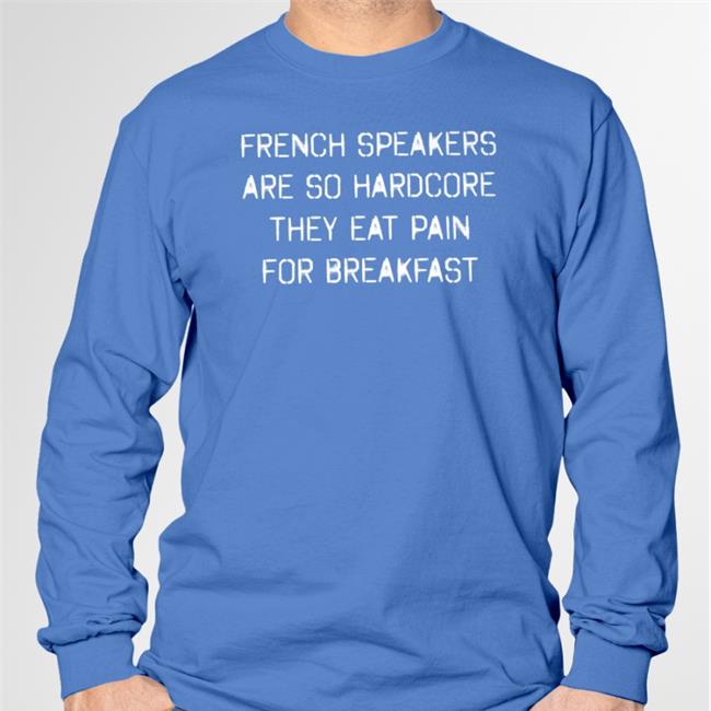French Speakers Are So Hardcore They Eat Pain For Breakfast T-Shirt