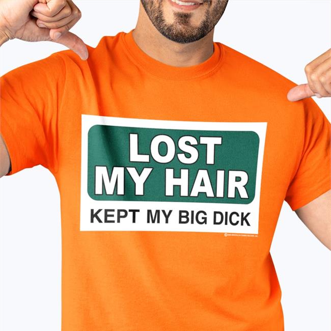 Lost My Hair Kept My Big Dick Tee Shirt