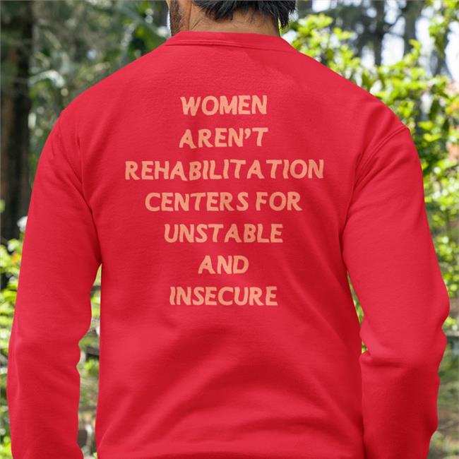 Women Aren't Rehabilitation Centers For Unstable And Insecure Men Sweatshirt