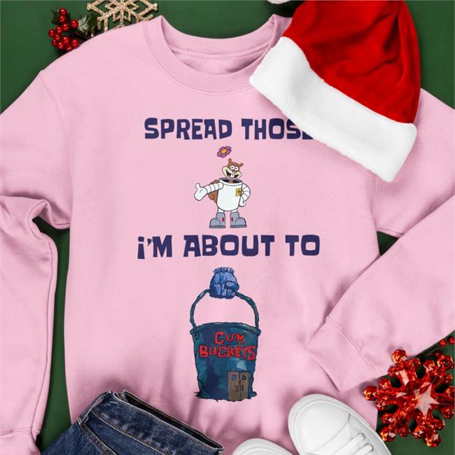 Spread Those I'm About To Hoodie Sweatshirt Shirts That Go Hard