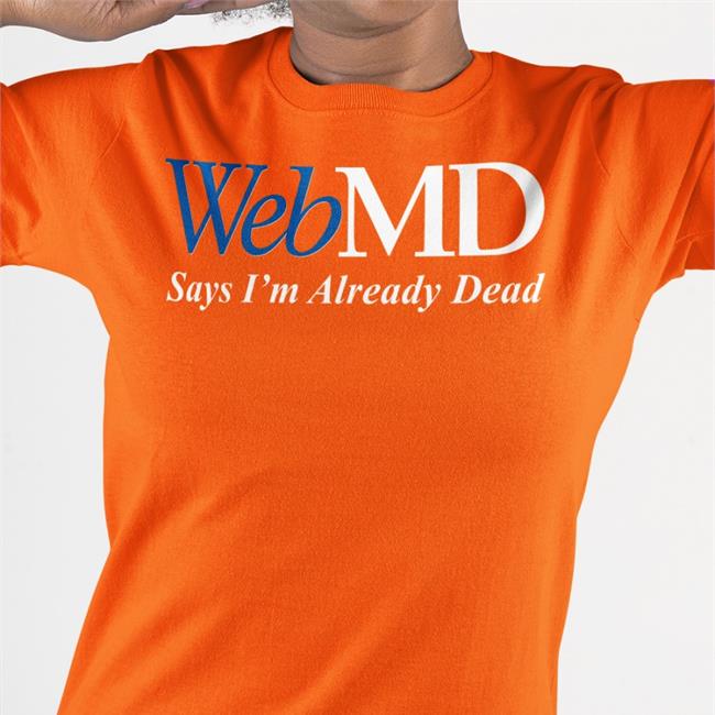 Black Shitheadsteve Webmd Says I'm Already Dead Shirt