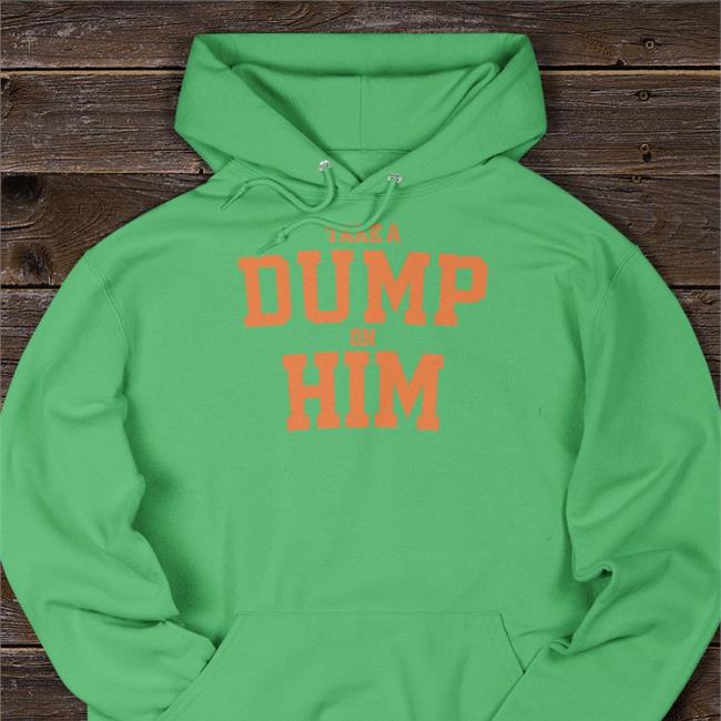 Take A Dump On Him Hoodie Thegoodshirts