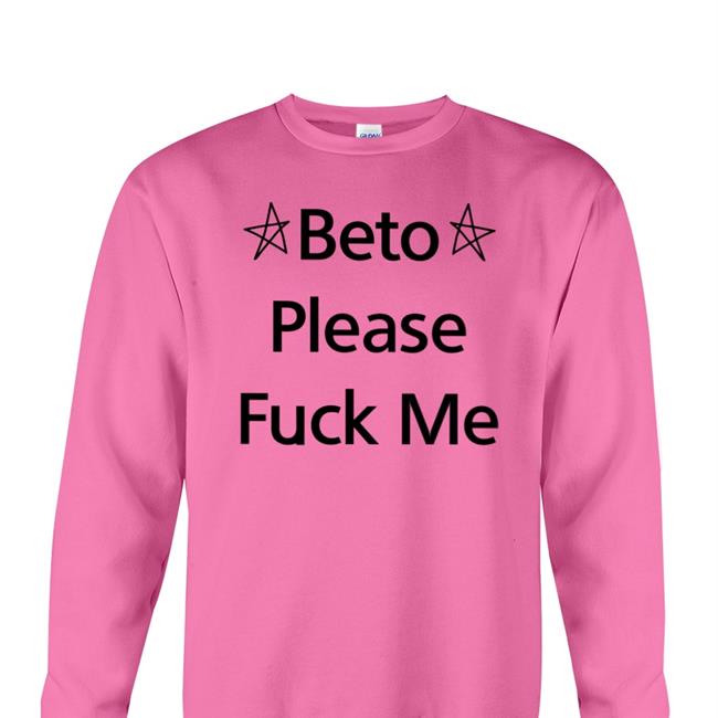 Beto O'rourke Beto Please Fuck Me Shirt