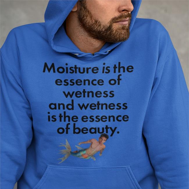 Shirtsthatgohard Store Moisture Is The Essence Of Wetness And Wetness Is The Essence Of Beauty Shirt Shirts That Go Hard