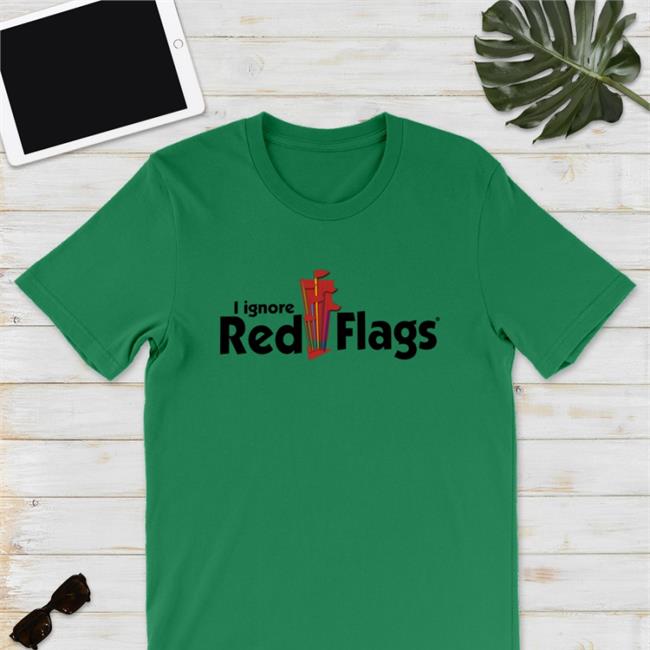 I Ignore Red Flags Shirt Shirtsthtgohard Shirts That Go Hard