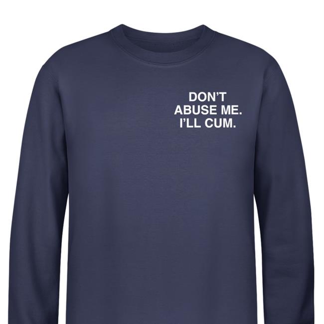 Shirts That Go Hard Don't Abuse Me I'll Cum Shirt Linda Finegold