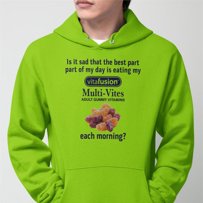 Shirts That Go Hard Is It Sad That The Best Part Part Of My Day Is Eating My Vitafusion Multi- Vites Adult Gummy Vitamins Each Morning Tee Shirtsthtgohard