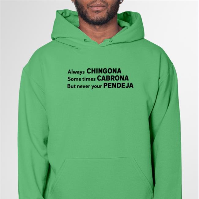 Always Chingona Sometimes Cabrona But Never Your Pendeja Hoodie