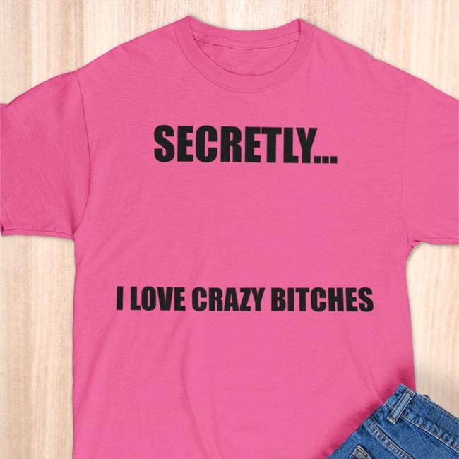 Christopher Sturniolo Secretly I Love Crazy Bitches Funny T Shirt