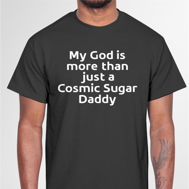 My God Is More Than Just A Cosmic Sugar Daddy Shirt Shirtsthtgohard