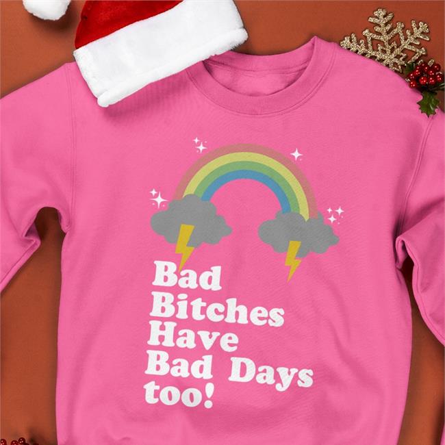Bad Bitches Have Bad Days Too T Shirt