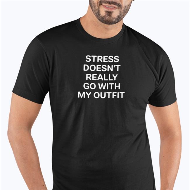 Stress Doesn't Really Go With My Outfit T Shirts