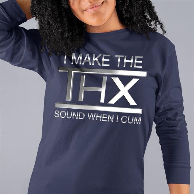 Shirtsthtgohard I Make The Thx Sound When I Cum Tee