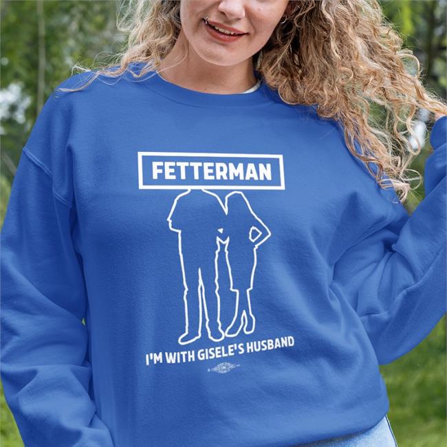 Fetterman I'm With Gisele's Husband Shirt