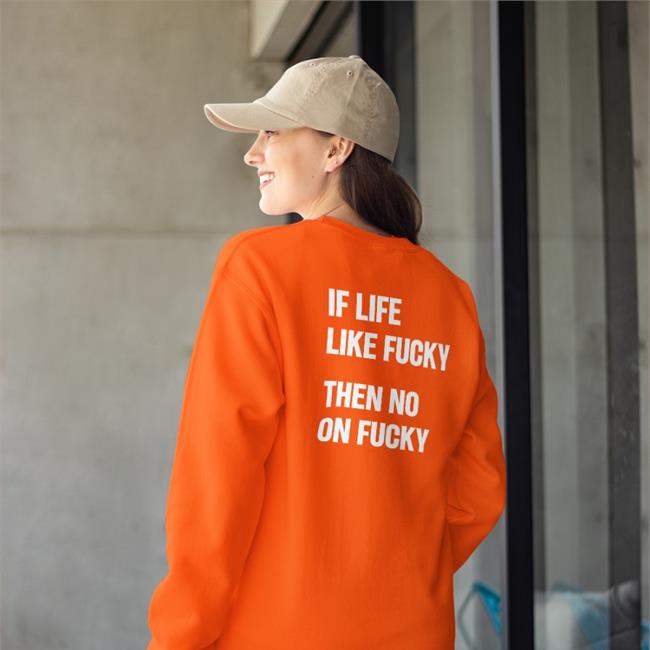 If Life Like Fucky Then No On Fucky Shirts If Life Like Fucky Then No On Fucky Tee