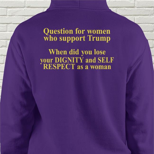Bob Lawrence Question For Women Who Support Trump When Did You Lose Your Dignity And Self Respect As A Woman T-Shirt