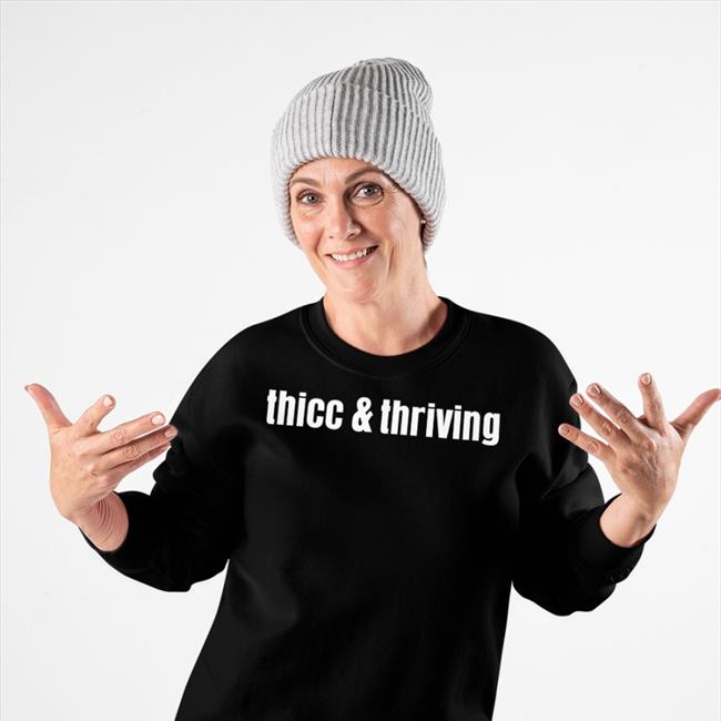 Thicc And Thriving Shirt Shirts That Go Hard