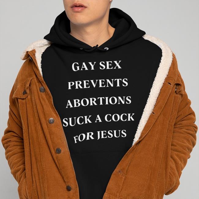 Shirts That Go Hard Gay Sex Prevents Abortions Suck A Cock For Jesus Shirt Goodshirts