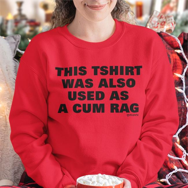 This Tshirt Was Also Used As A Cum Rag T Shirts