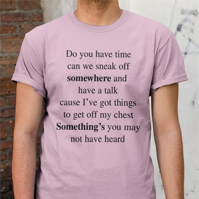 Poorly Translated Shirts Do You Have Time Can We Sneak Off Somewhere And Have A Talk Tee Shirt Translatedtees