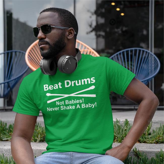 Shirtsthtgohard Beat Drums Not Babies Never Shake A Baby Shirt