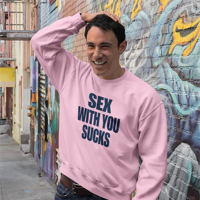 Sex With You Sucks Shirt Shirts That Go Hard White Sex With You Sucks T-Shirt Shirtsthtgohard