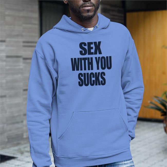 Sex With You Sucks Shirts Shirtsthtgohard