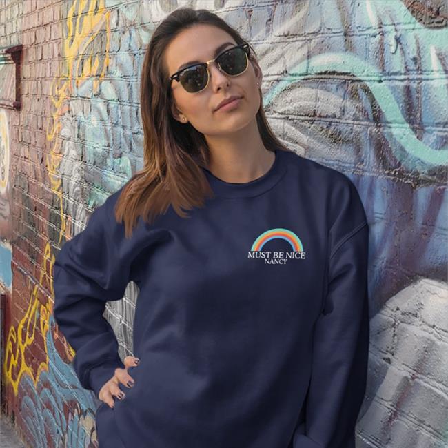 Shirts That Go Hard Must Be Nice Nancy Sweatshirt Shirtsthtgohard Shirtsthtgohard Shirts That Go Hard Must Be Nice Nancy Shirt