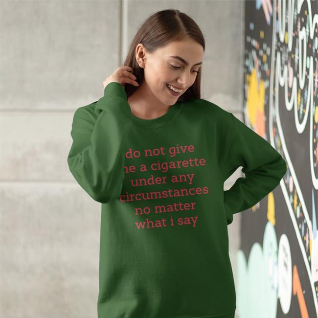 Onefeiiswoop Do Not Give Me A Cigarette Under Any Circumstances No Matter What I Say Hoodie