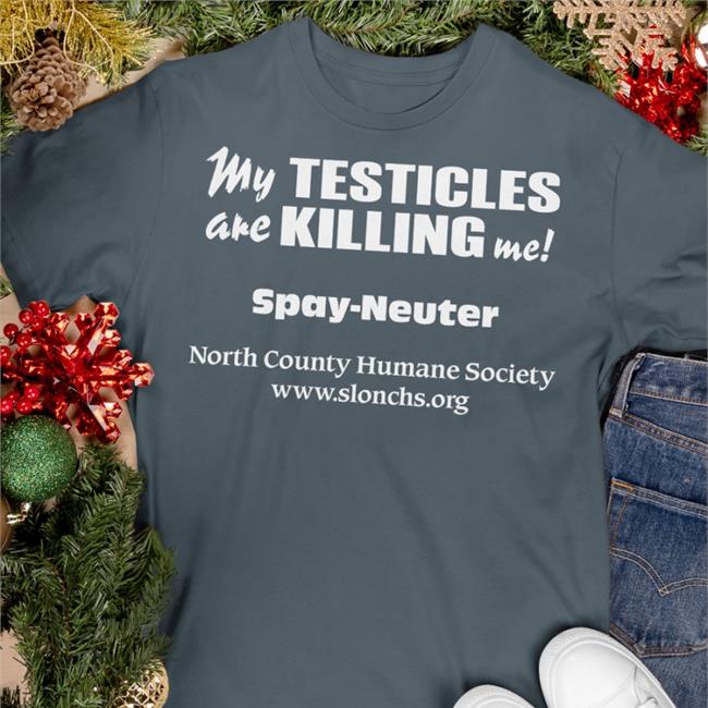 My Testicles Are Killing Me Spay Neuter North County Humane Society Sweatshirt Shirts That Go Hard