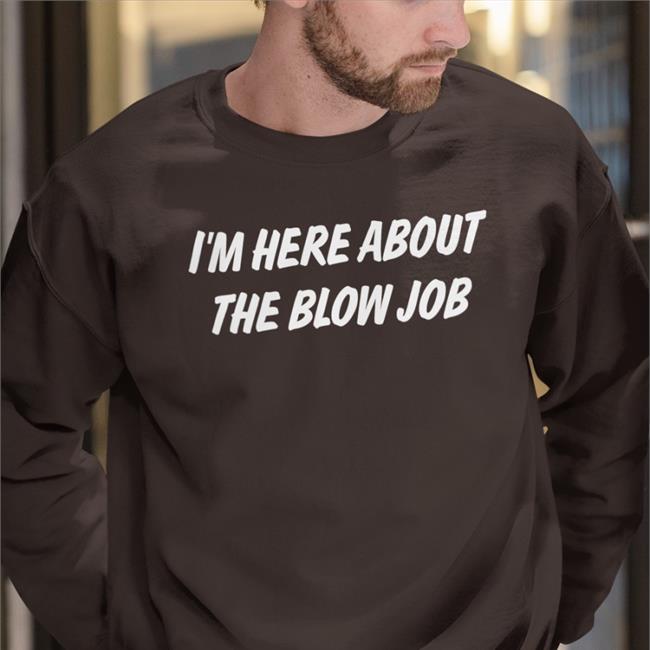 Black I'm Here About The Blow Job Shirt Thomas Headom