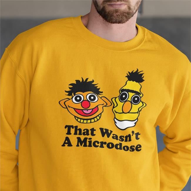 Bert And Ernie That Wasn't A Microdose Shirt