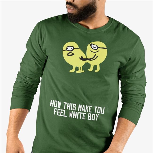Forest Shirts That Go Hard How This Make You Feel White Boy Shirt