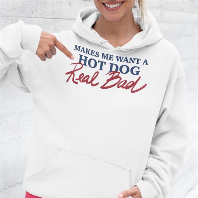 Shirtsthtgohard Makes Me Want A Hot Dog Real Bad Shirt Shirts That Go Hard Makes Me Want A Hot Dog Real Bad Sweatshirt