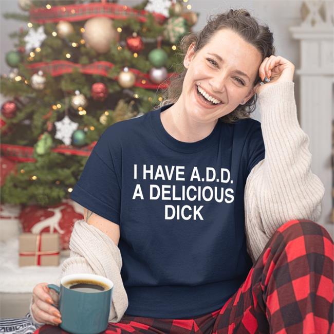 I Have Add A Delicious Dick Tee